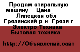 Продам стиральную машину. › Цена ­ 5 000 - Липецкая обл., Грязинский р-н, Грязи г. Электро-Техника » Бытовая техника   